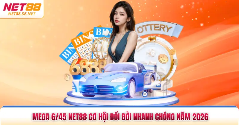 Mega 6 45 Net88 Cơ Hội Đổi Đời Nhanh Chóng Năm 2026 Mega 6/45 NET88 cơ hội đổi đời nhanh chóng năm 2026